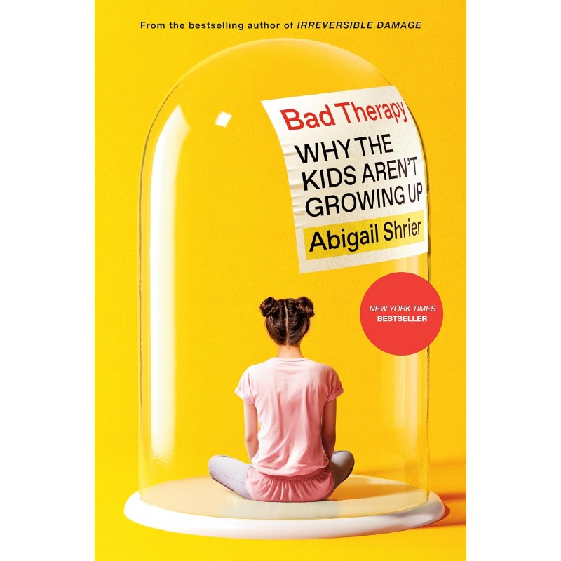 Bad Therapy: Why the Kids Aren't Growing Up, by Abigail Shrier