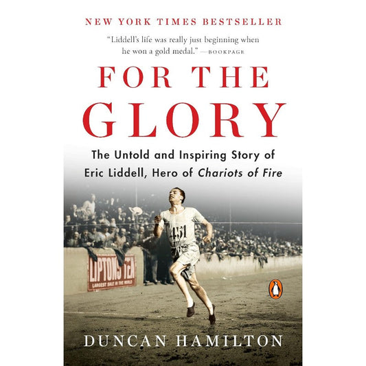 For the Glory: Eric Liddell's Journey from Olympic Champion to Modern Martyr, by Duncan Hamilton
