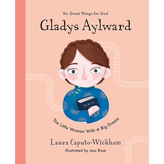 Gladys Aylward: The Little Woman with a Big Dream, by Laura Caputo-Wickham