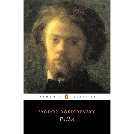 The Idiot, by Fyodor Dostoyevsky