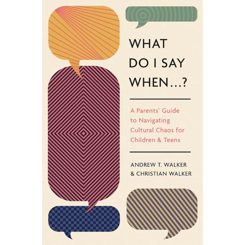 What Do I Say When...?: A Parents' Guide to Navigating Cultural Chaos for Children and Teens, by Walker, Andrew