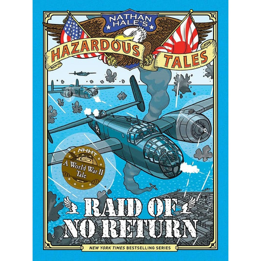 Raid of No Return (Nathan Hale's Hazardous Tales #7): A World War II Tale of the Doolittle Raid, by Nathan Hale