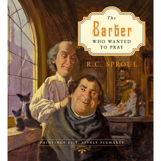 The Barber Who Wanted to Pray, by R.C. Sproul