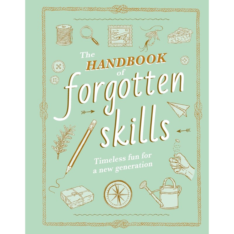 The Handbook of Forgotten Skills: Timeless Fun for a New Generation, by Elaine Batiste & Natalie Crowley